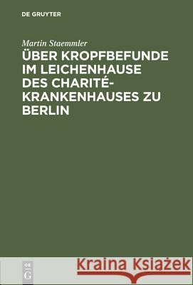 Über Kropfbefunde im Leichenhause des Charité-Krankenhauses zu Berlin Martin Staemmler 9783111114033 De Gruyter
