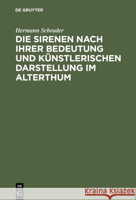 Die Sirenen nach ihrer Bedeutung und künstlerischen Darstellung im Alterthum Schrader, Hermann 9783111115023