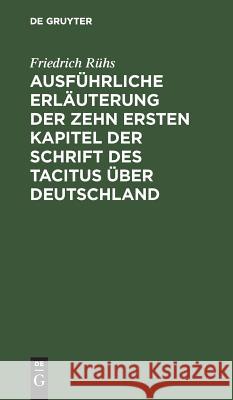 Ausführliche Erläuterung der zehn ersten Kapitel der Schrift des Tacitus über Deutschland Friedrich Rühs 9783111115290 De Gruyter