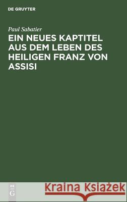 Ein neues Kaptitel aus dem Leben des Heiligen Franz von Assisi Paul Margarete Sabatier Lisco, Margarete Lisco 9783111115412