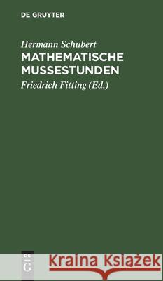 Mathematische Mußestunden: Eine Sammlung Von Geduldspielen, Kunststücken Und Unterhaltungsaufgaben Mathematischer Natur Hermann Friedrich Schubert Fitting, Friedrich Fitting 9783111115733