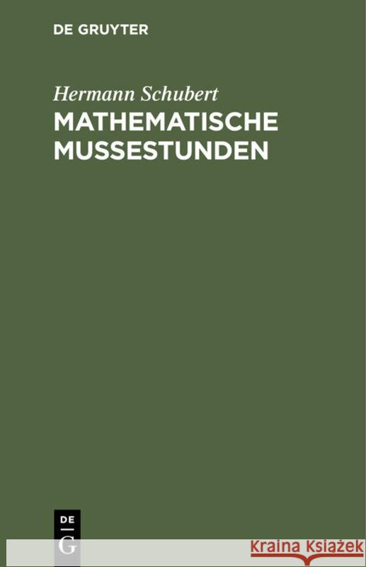 Mathematische Mussestunden: Eine Sammlung Von Geduldspielen, Kunststücken Und Unterhaltungsaufgaben Mathematischer Natur Schubert, Hermann 9783111115764