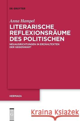 Literarische Reflexionsräume des Politischen Hampel, Anna 9783111115870 de Gruyter