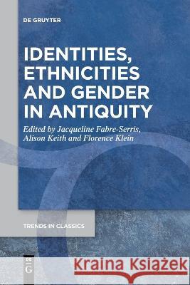 Identities, Ethnicities and Gender in Antiquity Jacqueline Fabre-Serris Alison Keith Florence Klein 9783111115900