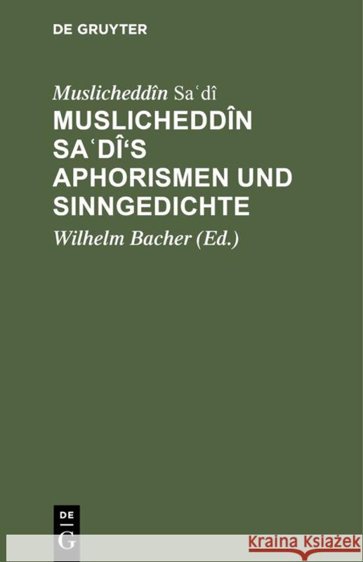 Muslicheddîn Saʿdî's Aphorismen und Sinngedichte Muslicheddîn Wilhelm Saʿdî Bacher, Wilhelm Bacher 9783111116143 De Gruyter