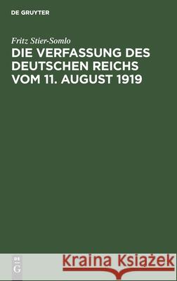 Die Verfassung Des Deutschen Reichs Vom 11. August 1919: Ein Systematischer Überblick Stier-Somlo, Fritz 9783111116297