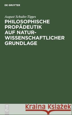 Philosophische Propädeutik auf naturwissenschaftlicher Grundlage August Schulte-Tigges 9783111116525