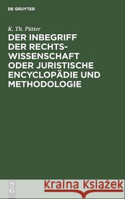 Der Inbegriff der Rechtswissenschaft oder Juristische Encyclopädie und Methodologie K Th Pütter 9783111116747 De Gruyter
