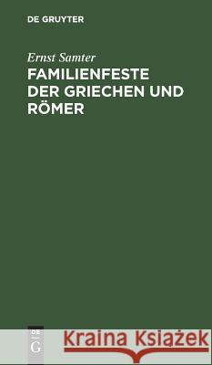 Familienfeste der Griechen und Römer Ernst Samter 9783111116846 De Gruyter