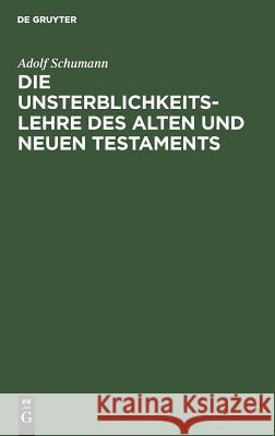 Die Unsterblichkeitslehre des Alten und Neuen Testaments Adolf Schumann 9783111117386