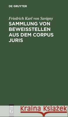 Sammlung von Beweisstellen aus dem Corpus juris Friedrich Karl Von Savigny 9783111117676 De Gruyter