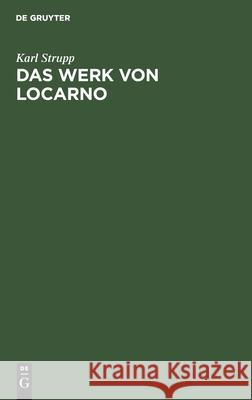 Das Werk Von Locarno: Eine Völkerrechtlich-Politische Studie Karl Strupp 9783111117751 De Gruyter