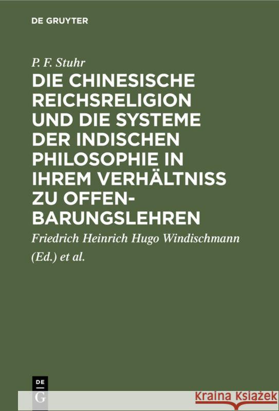 Die chinesische Reichsreligion und die Systeme der indischen Philosophie in ihrem Verhältniß zu Offenbarungslehren P F Friedrich Hein Stuhr Windischmann, Friedrich Heinrich Hugo Windischmann, Herrmann Joseph Schmitt, Heinrich Ritter 9783111117829