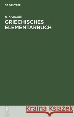 Griechisches Elementarbuch B Schwalbe 9783111118031 Walter de Gruyter