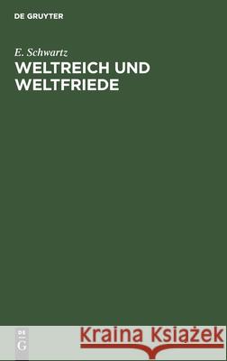 Weltreich Und Weltfriede: Vortrag Gehalten Zum Besten Des Gustav-Adolf-Vereins in Freiburg Am 11. Oktober 1916 E Schwartz 9783111118086 De Gruyter