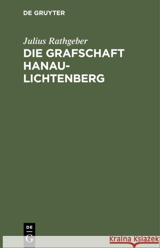 Die Grafschaft Hanau-Lichtenberg: Eine Elsässische Volkschrift Julius Rathgeber 9783111118222