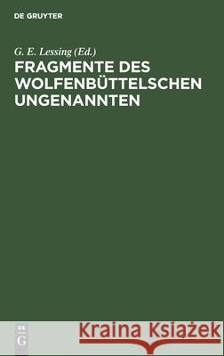 Fragmente Des Wolfenbüttelschen Ungenannten Hermann Samuel G E Reimarus Lessing, G E Lessing 9783111119038