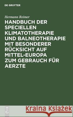 Handbuch der speciellen Klimatotherapie und Balneotherapie mit besonderer Rücksicht auf Mittel-Europa zum Gebrauch für Aerzte Hermann Reimer 9783111119632