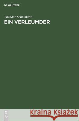 Ein Verleumder: Glossen Zur Vorgeschichte Des Weltkrieges Theodor Schiemann 9783111119953