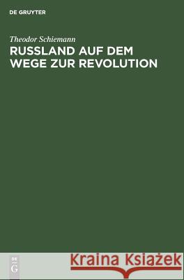 Russland Auf Dem Wege Zur Revolution Theodor Schiemann 9783111119960