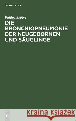 Die Bronchiopneumonie der Neugebornen und Säuglinge Philipp Seifert 9783111120287 De Gruyter