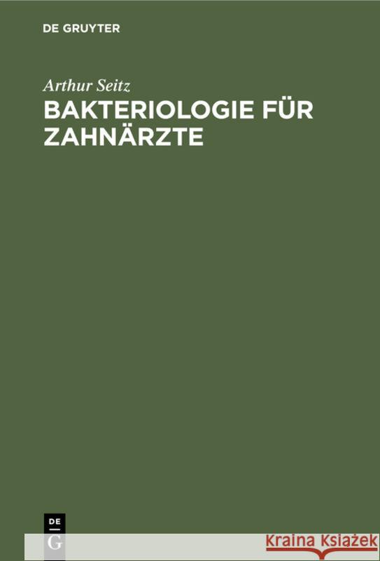 Bakteriologie Für Zahnärzte: Einführung in Die Mikrobiologie Und Infektionskrankheiten Arthur Seitz 9783111120294