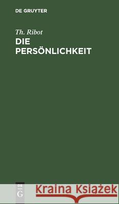 Die Persönlichkeit: Pathologisch-Psychologische Studien Theodule Armand Ribot 9783111120553