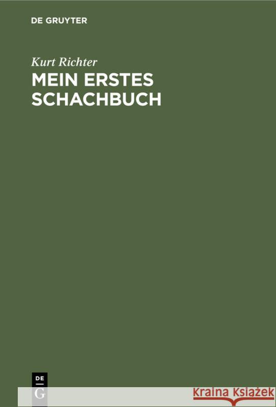 Mein Erstes Schachbuch: Ein Ratgeber Für Anfänger Kurt Richter 9783111121116