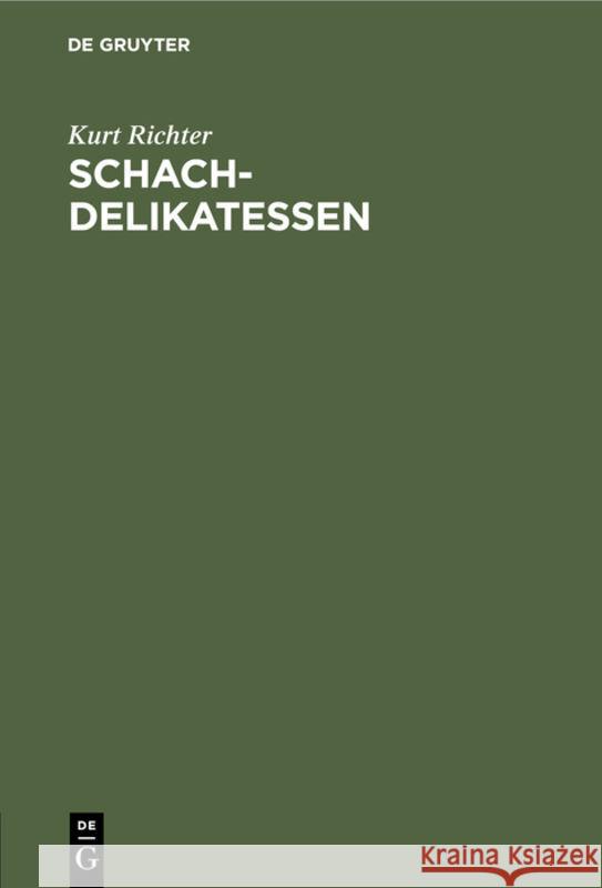 Schach-Delikatessen: Ein Züge-Cocktail Aus Dem Reich Der 64 Felder Kurt Richter 9783111121130