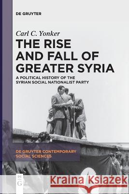 The Rise and Fall of Greater Syria Yonker, Carl C. 9783111121741 de Gruyter
