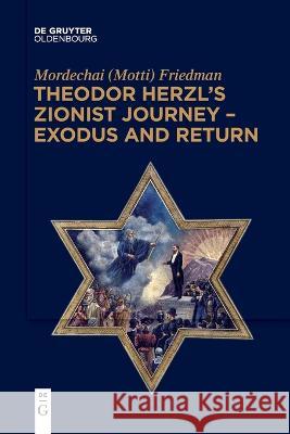 Theodor Herzl\'s Zionist Journey - Exodus and Return Friedman 9783111121826