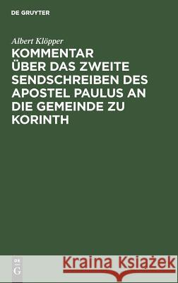 Kommentar über das zweite Sendschreiben des Apostel Paulus an die Gemeinde zu Korinth Albert Klöpper 9783111121918