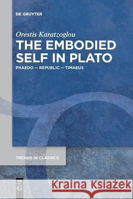 The Embodied Self in Plato Karatzoglou, Orestis 9783111122076 de Gruyter