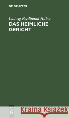 Das Heimliche Gericht: Ein Trauerspiel Huber, Ludwig Ferdinand 9783111122427 De Gruyter