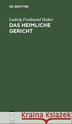 Das Heimliche Gericht: Ein Trauerspiel Huber, Ludwig Ferdinand 9783111122427