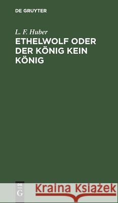 Ethelwolf oder der König kein König L F Huber 9783111122434 De Gruyter