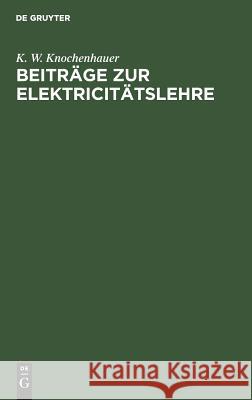 Beiträge zur Elektricitätslehre K W Knochenhauer 9783111122670 De Gruyter
