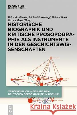 Historische Biographik und kritische Prosopographie als Instrumente in den Geschichtswissenschaften Helmuth Albrecht Michael Farrenkopf Helmut Maier 9783111122885
