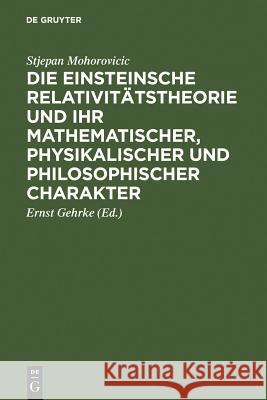 Die Einsteinsche Relativitätstheorie Und Ihr Mathematischer, Physikalischer Und Philosophischer Charakter Mohorovicic, Stjepan 9783111123097 Walter de Gruyter