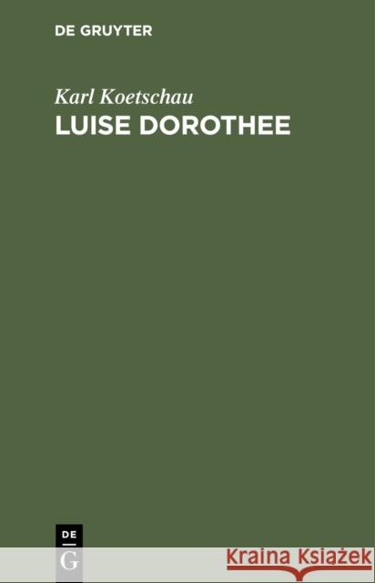 Luise Dorothee: Eine Freundin Friedrichs Des Gro En Und Voltaires Karl Theodor Koetschau 9783111123400 Walter de Gruyter