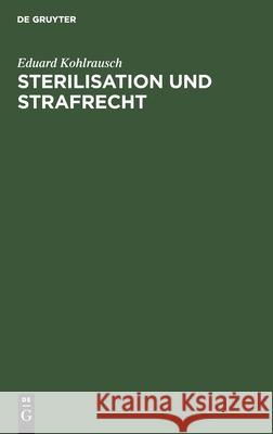 Sterilisation Und Strafrecht Eduard Kohlrausch 9783111123547