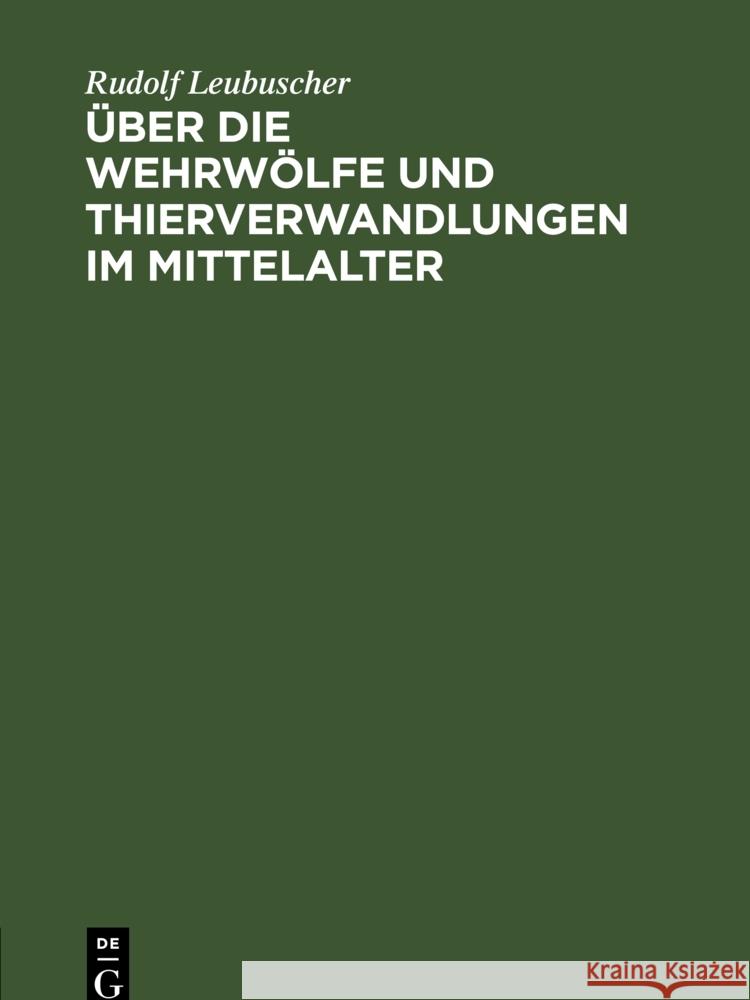 Über Die Wehrwölfe Und Thierverwandlungen Im Mittelalter: Ein Beitrag Zur Geschichte Der Psychologie Leubuscher, Rudolf 9783111123585