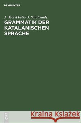 Grammatik der katalanischen Sprache A Morel Fatio, J Saroïhandy 9783111123837 Walter de Gruyter