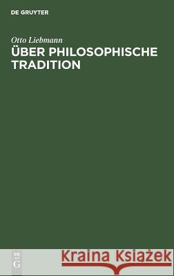 Über philosophische Tradition Liebmann, Otto 9783111124483 De Gruyter