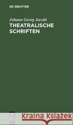 Theatralische Schriften Johann Georg Jacobi 9783111125756