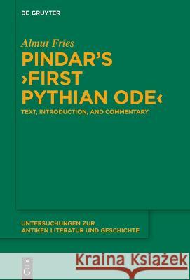 Pindar\'s >First Pythian Ode: Text, Introduction, and Commentary Almut Fries 9783111126005 de Gruyter