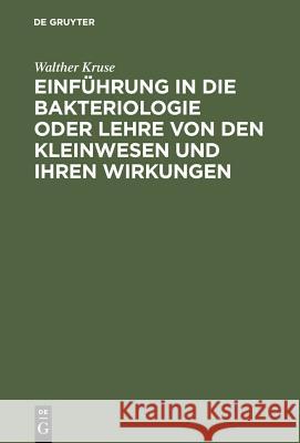 Einführung in die Bakteriologie oder Lehre von den Kleinwesen und ihren Wirkungen Walther Kruse 9783111127606 De Gruyter