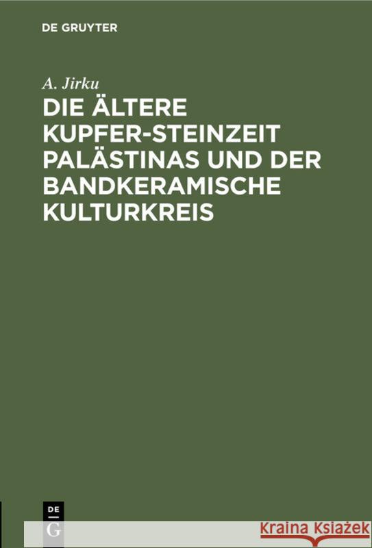 Die ältere Kupfer-Steinzeit Palästinas und der bandkeramische Kulturkreis A Jirku 9783111128092 De Gruyter