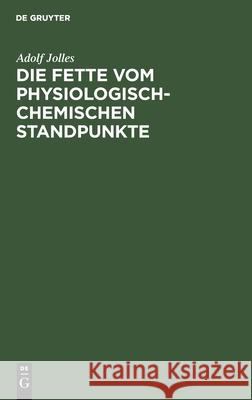 Die Fette Vom Physiologisch-Chemischen Standpunkte Adolf Jolles 9783111128184