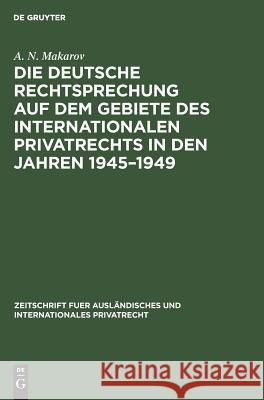 Die deutsche Rechtsprechung auf dem Gebiete des internationalen Privatrechts in den Jahren 1945-1949 A N Makarov 9783111128658 De Gruyter